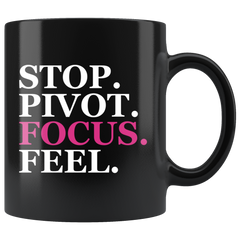 Stop. Pivot. Focus. Feel. Black Coffee Mug (11 oz)
