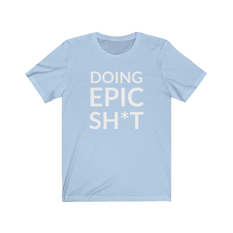 Doing EPIC Sh*t Tee Shirt