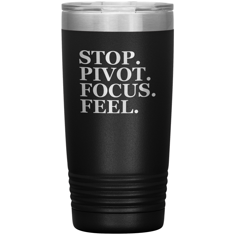 Stop. Pivot. Focus. Feel. Tumbler