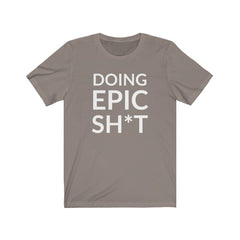 Doing EPIC Sh*t Tee Shirt