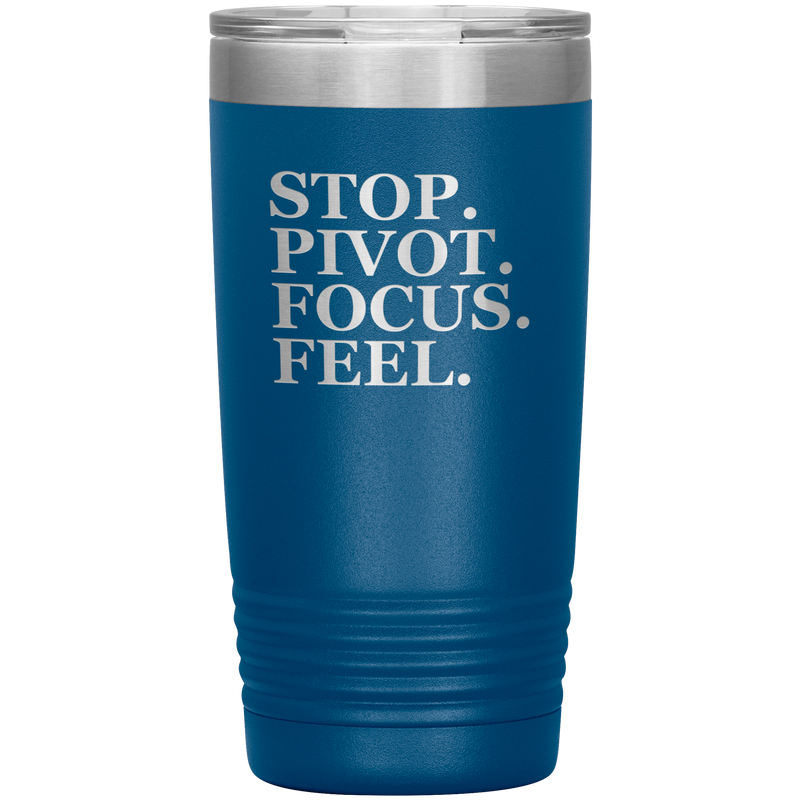 Stop. Pivot. Focus. Feel. Tumbler