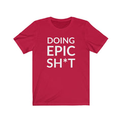 Doing EPIC Sh*t Tee Shirt