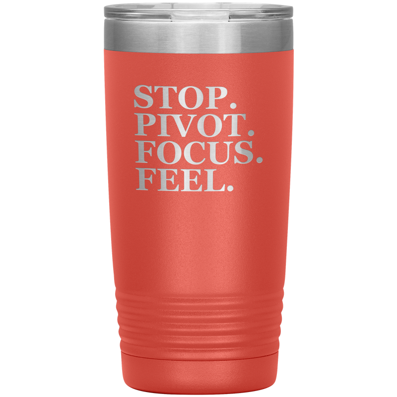 Stop. Pivot. Focus. Feel. Tumbler