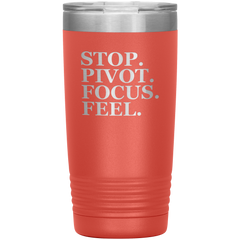 Stop. Pivot. Focus. Feel. Tumbler