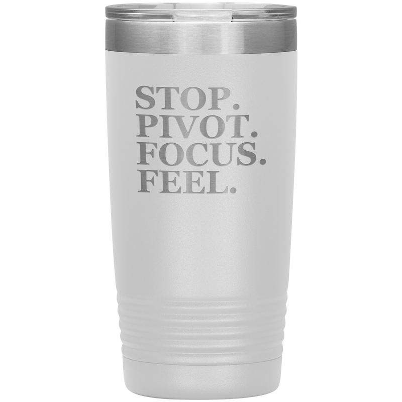 Stop. Pivot. Focus. Feel. Tumbler