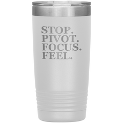 Stop. Pivot. Focus. Feel. Tumbler