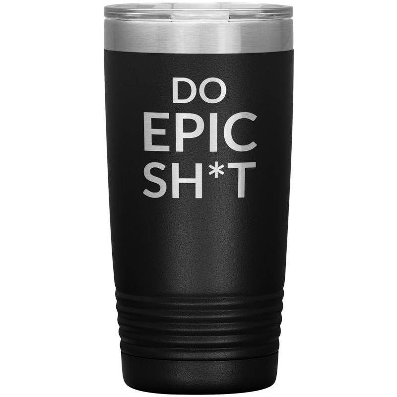 Do EPIC Sh*t Tumbler