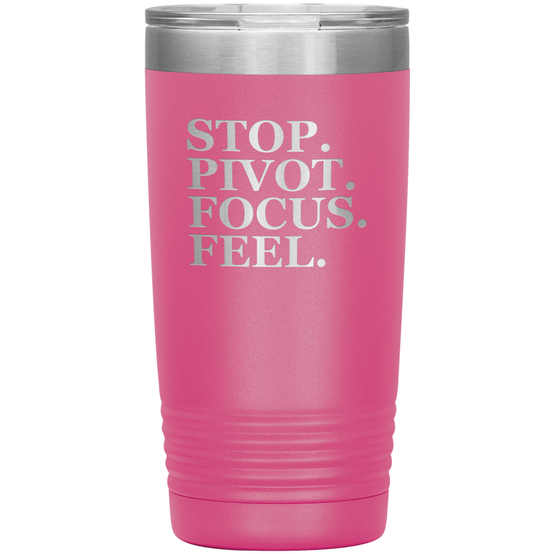 Stop. Pivot. Focus. Feel. Tumbler