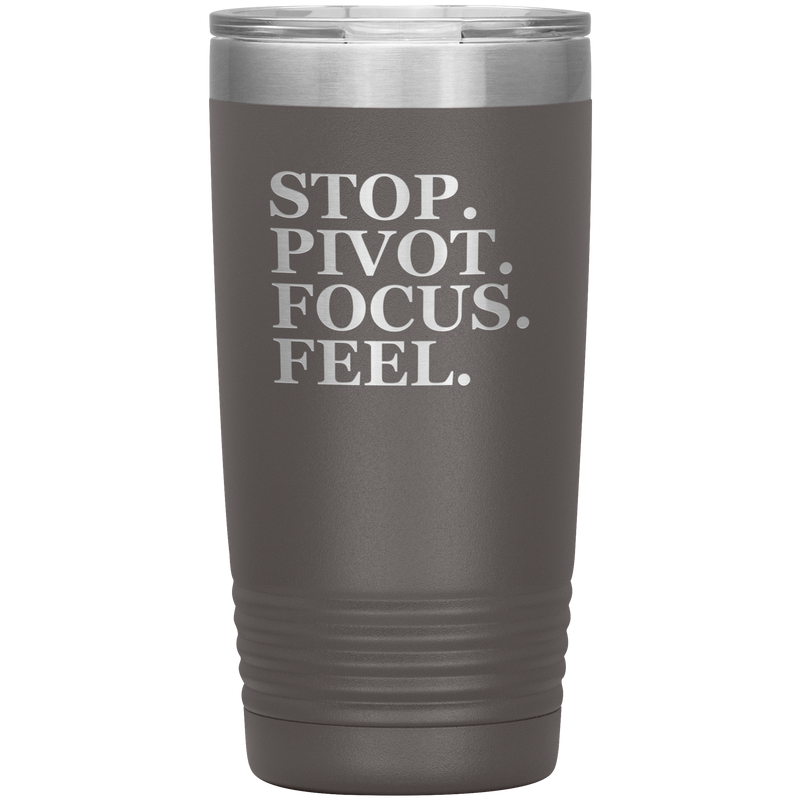 Stop. Pivot. Focus. Feel. Tumbler