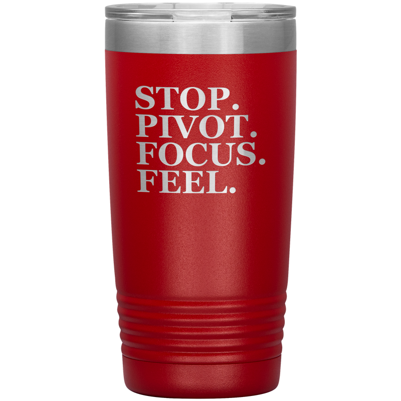 Stop. Pivot. Focus. Feel. Tumbler