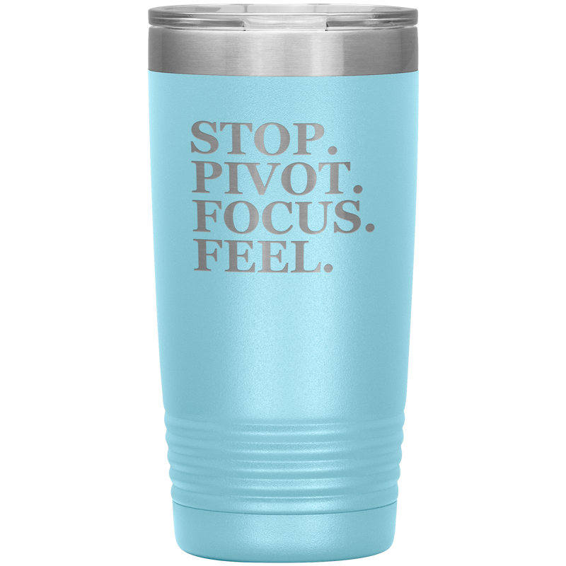 Stop. Pivot. Focus. Feel. Tumbler