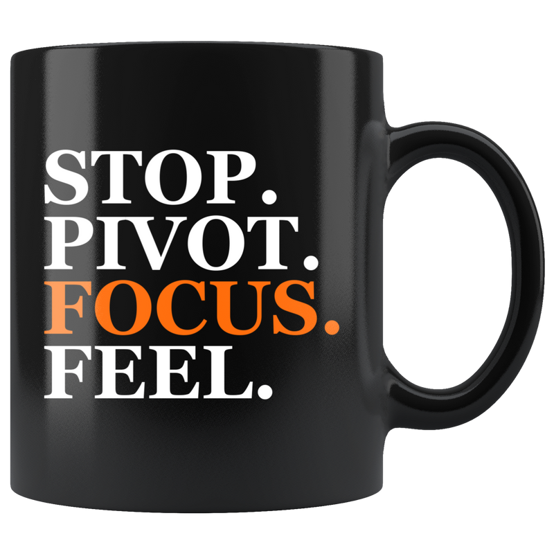 Stop. Pivot. Focus. Feel. Black Coffee Mug (11 oz)