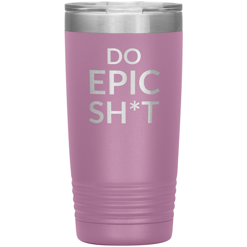 Do EPIC Sh*t Tumbler