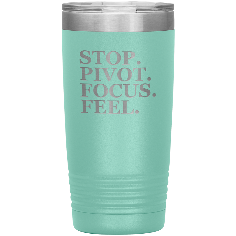 Stop. Pivot. Focus. Feel. Tumbler